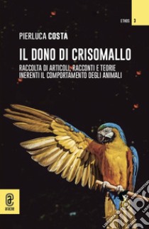 Il dono di Crisomallo. Raccolta di articoli, racconti e teorie inerenti il comportamento degli animali libro di Costa Pierluca