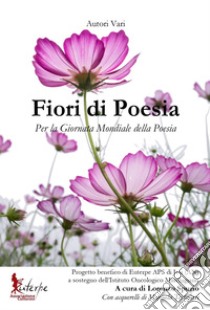 Fiori di poesia. Per la Giornata Mondiale della Poesia libro di Spurio L. (cur.)