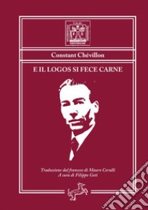 E il logos si fece carne libro di Chévillon Costant; Goti F. (cur.)