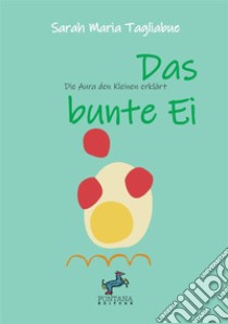 Das bunte Ei. Den Kleinen die Aura erklärt libro di Tagliabue Sarah Maria