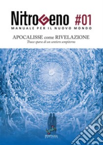 Nitrogeno. Manuale per il nuovo mondo. Vol. 1: Apocalisse come rivelazione. Tracce sparse di un sentiero sempiterno libro