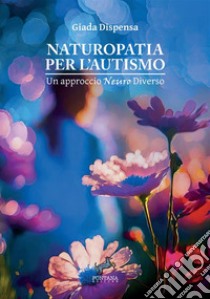 Naturopatia per l'autismo. Un approccio neuro diverso libro di Dispensa Giada