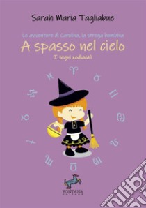 A spasso nel cielo. I segni zodiacali. Le avventure di Carolina, la strega bambina libro di Tagliabue Sarah Maria