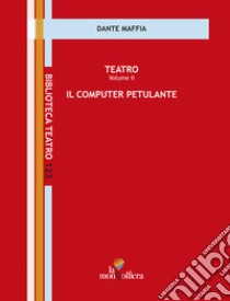 Teatro. Vol. 2: Il computer petulante libro di Maffia Dante