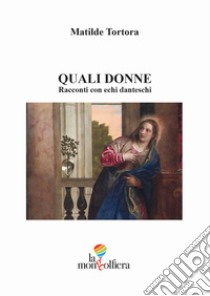 Quali donne. Racconti con echi danteschi libro di Tortora Matilde