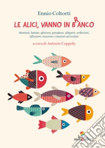 Le alici vanno in branco. Massime e citazioni sul recitare libro di Coltorti Ennio; Coppola A. (cur.)