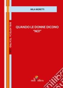 Quando le donne dicono «no!» libro di Moretti Mila