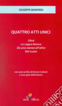 Quattro atti unici: Ultrà-Da una stanza all'altra-La Cappa bianca-Nel vuoto libro di Manfridi Giuseppe