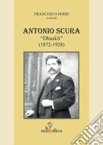 Antonio Scura «Dhaskli» (1872-1928) libro di Perri F. (cur.)