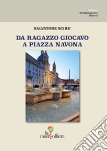 Da ragazzo giocavo a piazza Navona libro di Scirè Salvatore