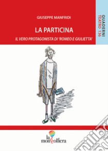 La particina. Il vero protagonista di «Romeo e Giulietta» libro di Manfridi Giuseppe