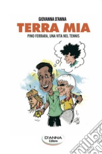 Terra mia. Pino Ferrara, una vita nel tennis libro di D'Anna Giovanna