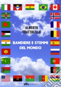 Bandiere e stemmi del mondo. Ediz. illustrata libro di Frattolillo Alberto