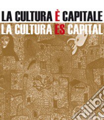 La cultura è capitale-La cultura es capital libro di Iezzi A. (cur.)