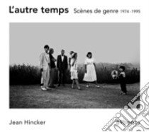 L'autre temps. Scènes de genre 1974 -1995. Ediz. bilingue libro di Hincker Jean