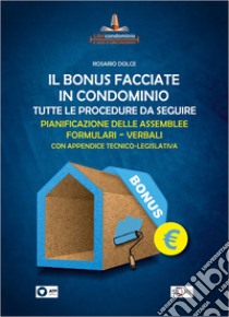 Il bonus facciate in condominio. Tutte le procedure da seguire. Pianificazione delle assemblee. Formulari. Verbali. libro di Dolce Rosario