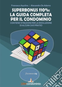 Superbonus 110%: la guida completa per il condominio. Contiene istruzioni per la risoluzione di alcuni casi pratici libro di Aquilino Francesco; De Adamo Alessandro