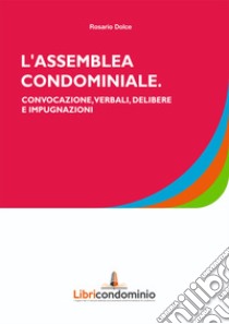 L'assemblea di condominio. Convocazione, verbali, delibere e impugnazione libro di Dolce Rosario