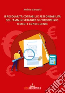 Irregolarità contabili e responsabilità dell'amministratore di condominio. Rimedi e conseguenze libro di Marostica Andrea