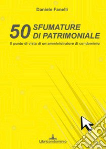 50 sfumature di patrimoniale. Il punto di vista di un amministratore di condominio libro di Fanelli Daniele