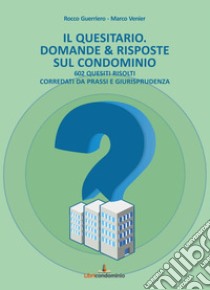 Il quesitario. Domande & risposte sul condominio. 602 quesiti risolti corredati da prassi e giurisprudenza libro di Guerriero Rocco; Venier Marco