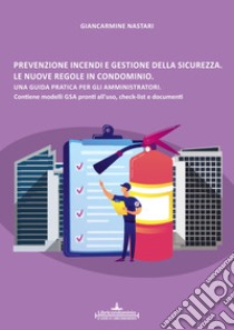 Prevenzione incendi e gestione della sicurezza. Le nuove regole in condominio. Una guida pratica per gli amministratori. Contiene modelli GSA, check-list e documenti. libro di Nastari Giancarmine