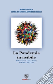 La pandemia Invisibile. Riflessioni su alcol e salute in Italia e nel Lazio libro di Ceccanti Mauro; Battagliese Gemma; Balducci Giuseppe