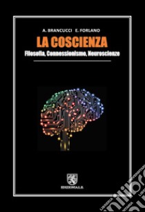 La coscienza. Filosofia, connessionismo, neuroscienze libro di Brancucci Alfredo; Forlano Enzo