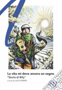 La vita mi deve ancora un sogno. Storia di Billy libro di Pompei L. (cur.)