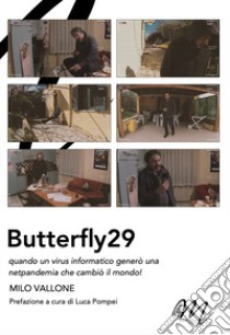 Butterfly29. Quando un virus informatico generò una netpandemia che cambiò il mondo! libro di Vallone Milo