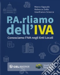 P.A.rliamo dell'IVA. Conosciamo l'IVA negli enti ocali libro di Sigaudo Marco; Zollo Rebecca; Sciacca Gianfranco