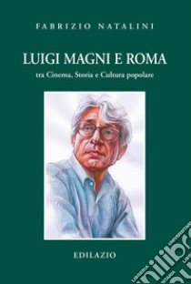 Luigi Magni e Roma tra cinema, storia e cultura popolare libro di Natalini Fabrizio