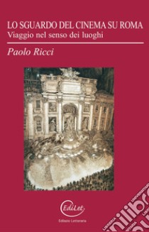 Lo sguardo del cinema su Roma. Viaggio nel senso dei luoghi libro di Ricci Paolo