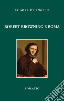 Robert Browning e Roma libro di De Angelis Palmira