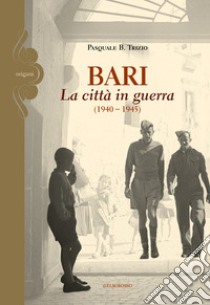 Bari. La città in guerra (1940-1945) libro di Trizio Pasquale B.