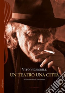 Un teatro una città. Mezzo secolo di Microstorie libro di Signorile Vito