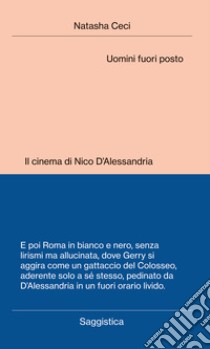 Uomini fuori posto. Il cinema di Nico D'Alessandria libro di Ceci Natasha