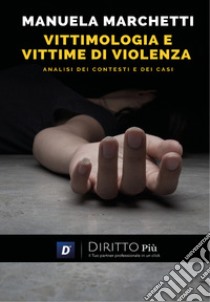 Vittimologia e vittime di violenza, analisi dei contesti e dei casi libro di Marchetti Manuela