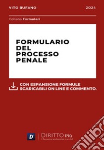 Formulario del processo penale. Con espansione formule scaribili online e commento libro di Bufano Vito