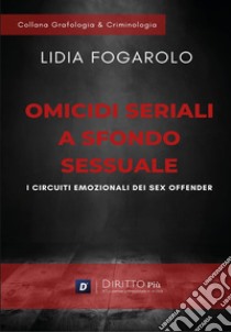 Omicidi seriali a sfondo sessuale. I circuiti emozionali dei sex offender libro di Fogarolo Lidia