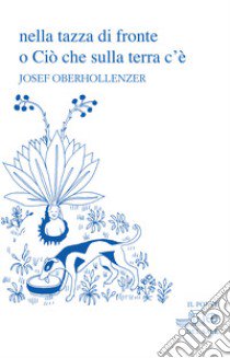 Nella tazza di fronte o Ciò che sulla terra c'è libro di Oberhollenzer Josef