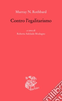 Contro l'egalitarismo libro di Rothbard Murray N.; Modugno R. A. (cur.)