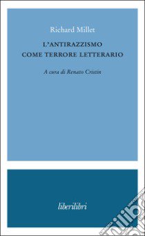 L'antirazzismo come terrore letterario libro di Millet Richard; Cristin R. (cur.)