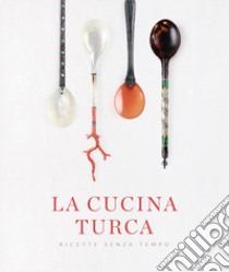 La cucina turca. Ricette senza tempo libro