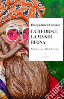 E che Dio ce la mandi buona! libro di Gürpinar Hüseyin Rahmi