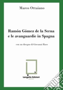 Ramón Gómez de la Serna e le avanguardie in Spagna. Ediz. limitata libro di Ottaiano Marco