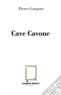 Cave Cavone. Ediz. illustrata. Con 2 foto Archivio Lembo libro di Gargano Pietro