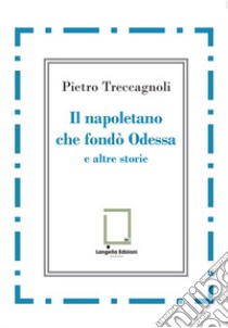 Il napoletano che fondò Odessa e altre storie libro di Treccagnoli Pietro