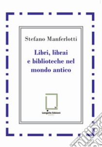 Libri, librai e biblioteche del mondo antico libro di Manferlotti Stefano