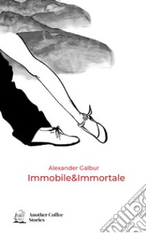 Immobile & immortale libro di Galbur Alexander; Annecchiarico M. (cur.)